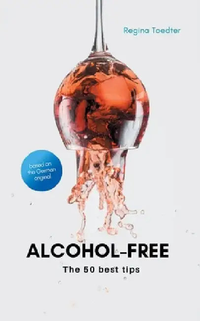 Alcohol-free: The 50 best tips by Regina Toedter