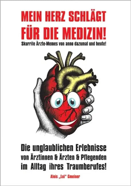 Mein Herz schlägt für die Medizin!: Skurrile Ärzte-Memes von anno dazumal und heute! by Gmeiner, Alois Lui
