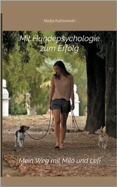 Mit Hundepsychologie zum Erfolg: Mein Weg mit Milo und Lefi by Kalinowski, Nadja