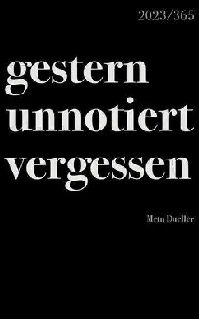 gestern unnotiert vergessen: 2023/365 by Mrtn Dueller