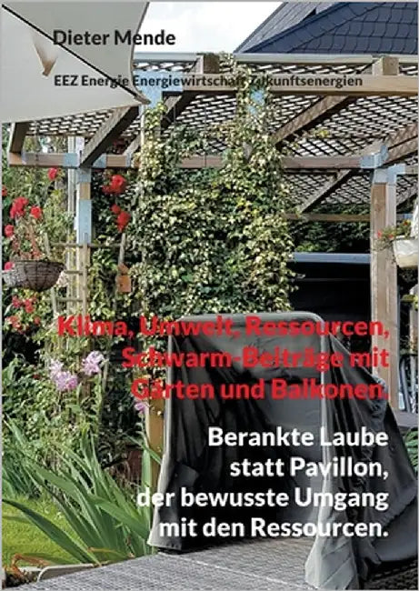 Klima, Umwelt, Ressourcen, Schwarm-Beiträge mit Gärten und Balkonen.: Berankte Laube statt Pavillon by Mende, Dieter
