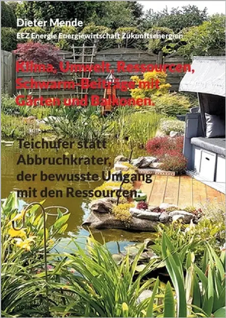 Klima, Umwelt, Ressourcen, Schwarm-Beiträge mit Gärten und Balkonen.: Teichufer statt Abbruchkrater, der bewusste Umgang mit den Ressourcen. by Mende, Dieter