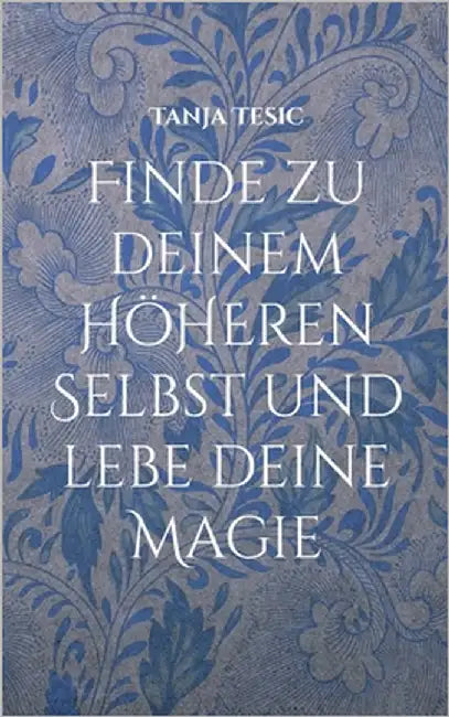 Finde zu deinem höheren Selbst und lebe deine Magie: Wie du dein inneres Licht findest by Tesic, Tanja