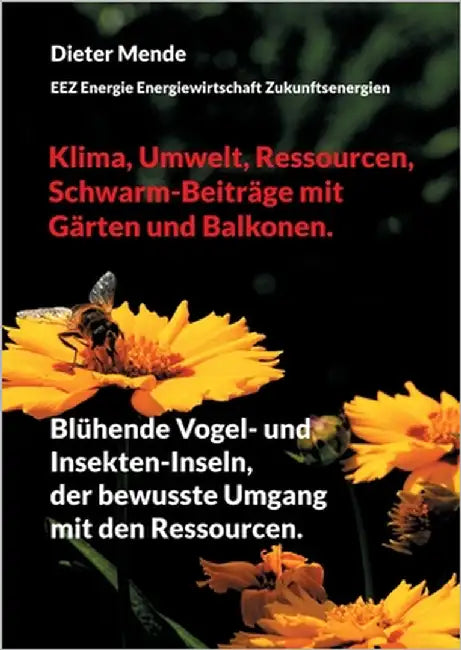 Klima, Umwelt, Ressourcen, Schwarm-Beiträge mit Gärten und Balkonen.: Blühende Vogel- und Insekten-Inseln, der bewusste Umgang mit den Ressourcen. by Mende, Dieter