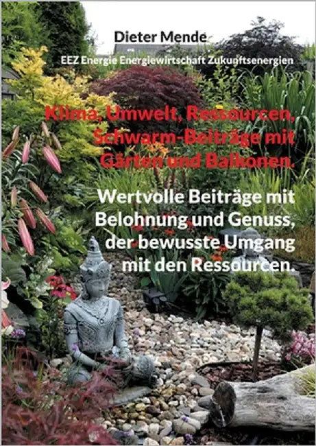 Klima, Umwelt, Ressourcen, Schwarm-Beiträge mit Gärten und Balkonen.: Wertvolle Beiträge mit Belohnung und Genuss, der bewusste Umgang mit den Ressour by Mende, Dieter