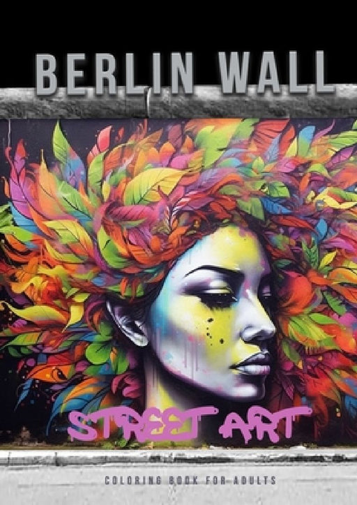 Berlin Wall Street Art Coloring Book for Adults: Street Art Graffiti Coloring Book for Adults Street Art Coloring Book for teenagers grayscale Street by Monsoon Publishing