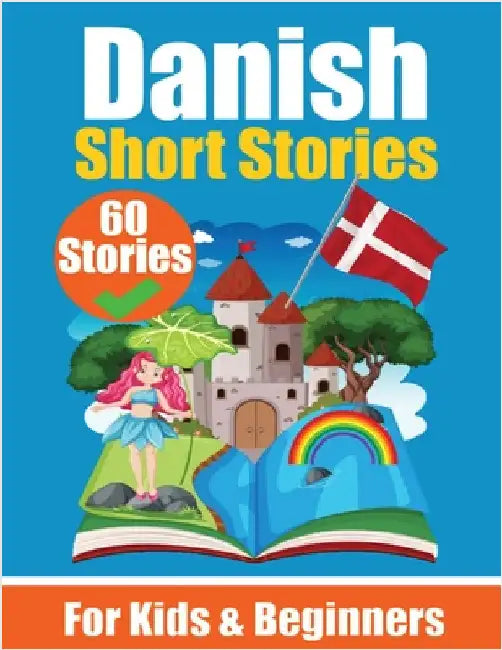 60 Short Stories in Danish A Dual-Language Book in English and Danish: A Danish Learning Book for Children and Beginners Learn Danish Language Through by de Haan, Auke