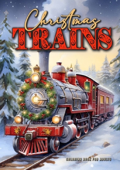 Christmas Trains Coloring Book for Adults: Steam Trains Coloring Book for Adults Grayscale Victorian Christmas Trains Grayscale coloring bookA454P by Monsoon Publishing