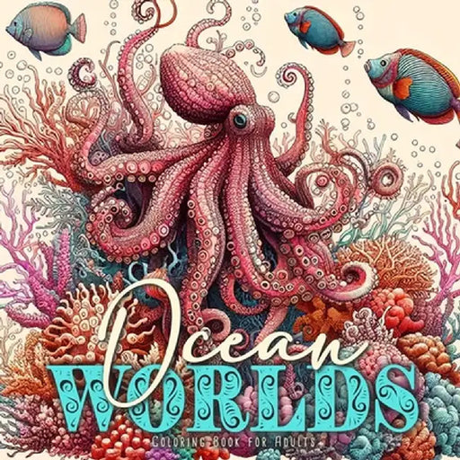 Ocean Worlds Coloring Book for Adults: Ocean Coloring Book Adults Grayscale Sea Life Coloring Book Adults zentangle Ocean Coloring by Monsoon Publishing