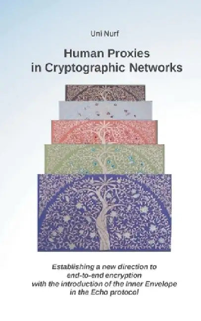 Human Proxies in Cryptographic Networks: Establishing a new direction to end-to-end encryption with the introduction of the inner envelope in the echo by Uni Nurf