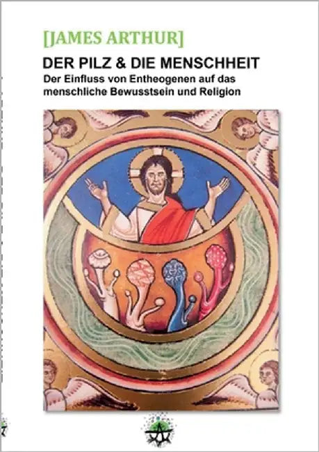 Der Pilz & die Menschheit: Der Einfluss von Entheogenen auf das menschliche Bewusstsein und die Religionen by Arthur, James