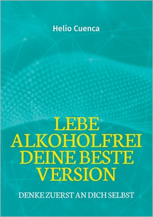 Lebe Alkoholfrei deine beste Version: Denke zuerst an dich selbst by Helio Cuenca