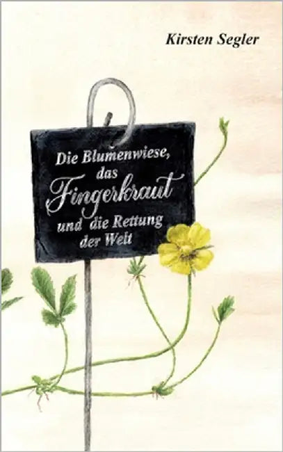Die Blumenwiese, das Fingerkraut und die Rettung der Welt by Segler, Kirsten