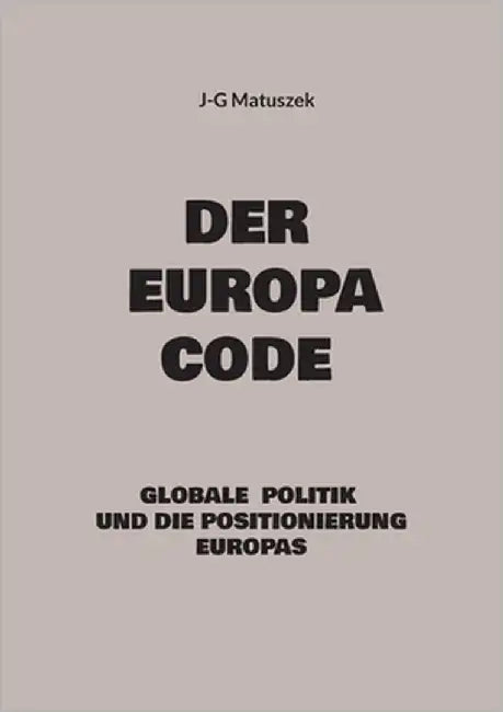 Der Europa Code: Globale Politik und die Positionierung Europas by Matuszek, J-G