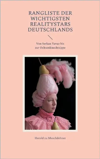 Rangliste der wichtigsten Realitystars Deutschlands: Von Serkan Yavuz bis zur Ochsenknechtsippe by Zu Moschdehner, Herold