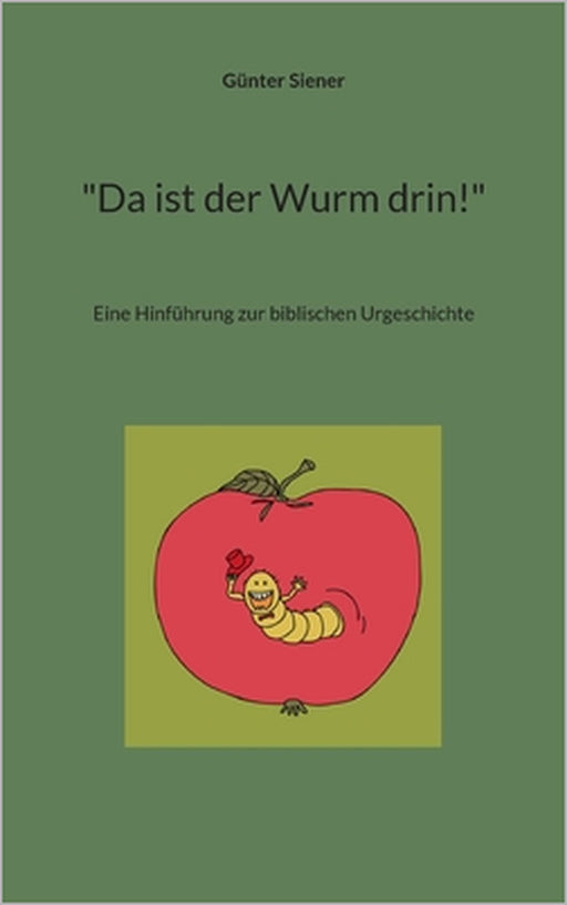 "Da ist der Wurm drin!": Eine Hinführung zur biblischen Urgeschichte by Günter Siener