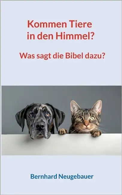 Kommen Tiere in den Himmel?: Was sagt die Bibel dazu? by Neugebauer, Bernhard