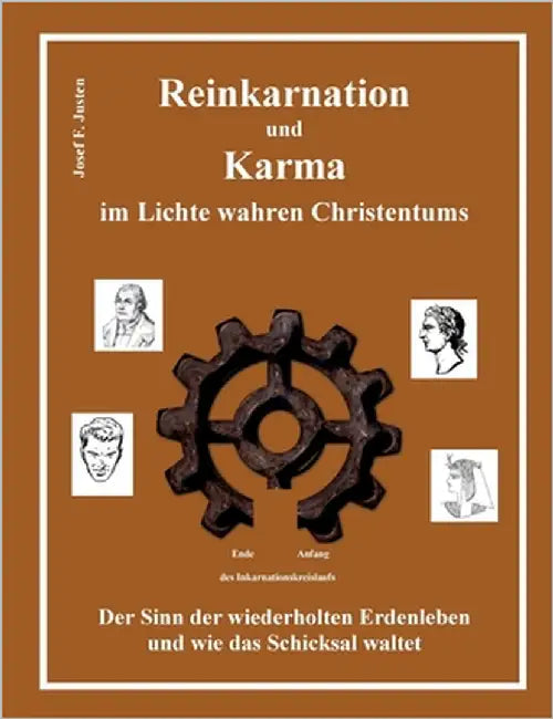 Reinkarnation und Karma im Lichte wahren Christentums: Der Sinn der wiederholten Erdenleben und wie das Schicksal waltet by Justen, Josef F.