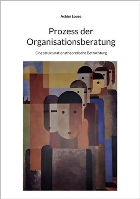 Prozess der Organisationsberatung: Eine strukturationstheoretische Betrachtung by Loose, Achim