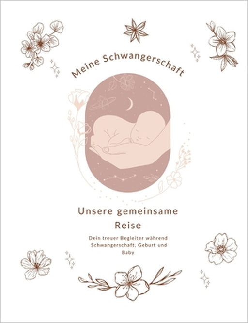 Meine Schwangerschaft: Dieses Buch gibt hilfreiche Tipps, bietet Raum zur Selbstgestaltung und begleitet dich während der Schwangerschaft, der Geburt by Karolina Knobel