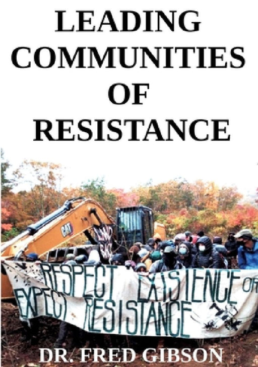 Leading Communities of Resistance: A Manual and Workbook for Community Activists, Radical Community Builders, and Elders by Fred Gibson