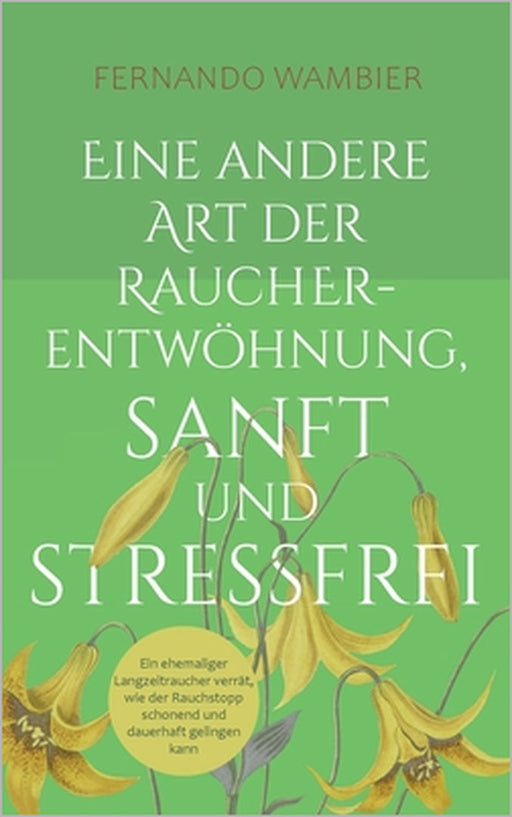 Eine andere Art der Raucherentwöhnung, sanft und stressfrei: Ein ehemaliger Langzeitraucher verrät, wie der Rauchstopp schonend und dauerhaft gelingen by Fernando Wambier