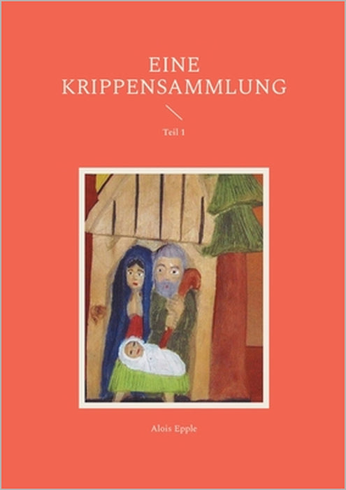 Eine Krippensammlung: Teil 1 by Alois Epple