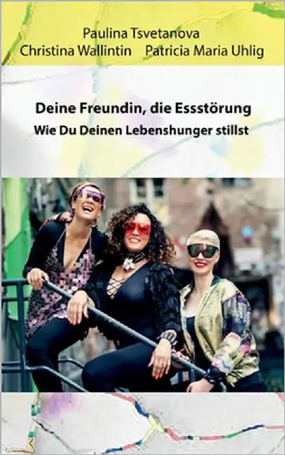 Deine Freundin, die Essstörung.: Wie Du Deinen Lebenshunger stillst by Tsvetanova, Paulina