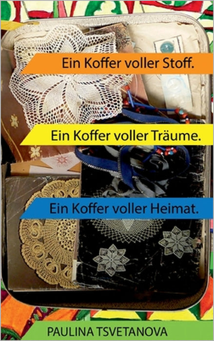 Ein Koffer voller Stoff: Ein Koffer voller Träume. Ein Koffer voller Heimat. by Paulina Tsvetanova