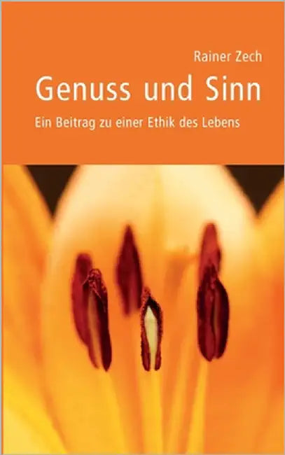 Genuss und Sinn: Ein Beitrag zu einer Ethik des Lebens by Zech, Rainer