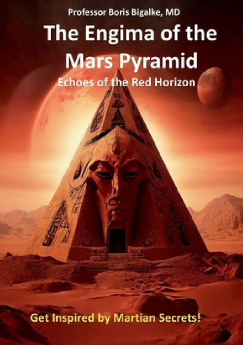The Enigma of the Mars Pyramid: Echoes of the Red Horizon by Boris Bigalke