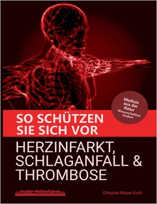 So schützen Sie sich vor Herzinfarkt, Schlaganfall und Thrombose by Christian Meyer-Esch