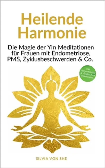 Heilende Harmonie: Die Magie der Yin Meditationen für Frauen mit Endometriose, PMS, Zyklusbeschwerden & Co. by Von She, Silvia