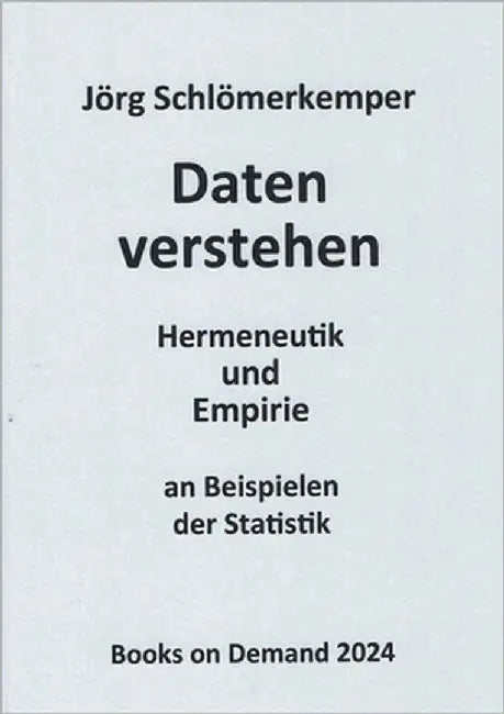 Daten verstehen: Hermeneutik und Empirie an Beispielen der Statistik by Schlömerkemper, Jörg