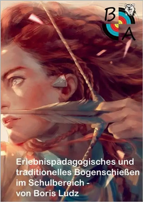 Erlebnispädagogisches und traditionelles Bogenschießen im Schulbereich by Ludz, Boris