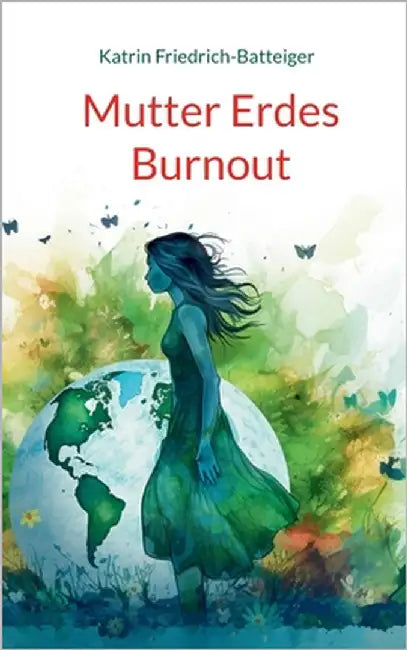Mutter Erdes Burnout by Friedrich-Batteiger, Katrin