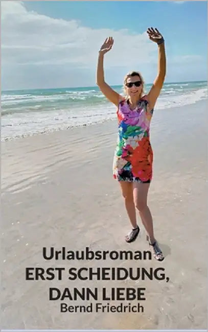Urlaubsroman Erst Scheidung, dann Liebe by Friedrich, Bernd