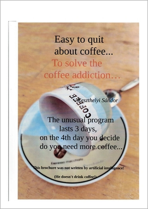 Easy to quit about coffee...: To solve the coffee addiction by Sandor Keszthelyi