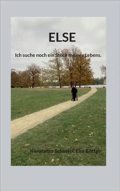 Else: Ich suche noch ein Stück meines Lebens. by Schaefer, Konstanze