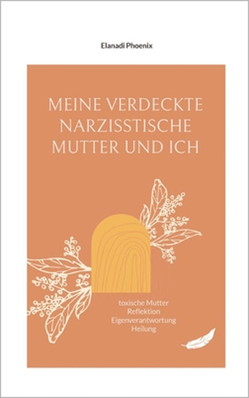 Meine verdeckte narzisstische Mutter und ich: toxische Mutter Reflektion Eigenverantwortung Heilung by Elanadi Phoenix