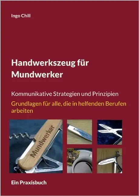 Handwerkszeug für Mundwerker: Kommunikative Strategien und Prinzipien Grundlagen für alle, die in helfenden Berufen arbeiten by Chill, Ingo