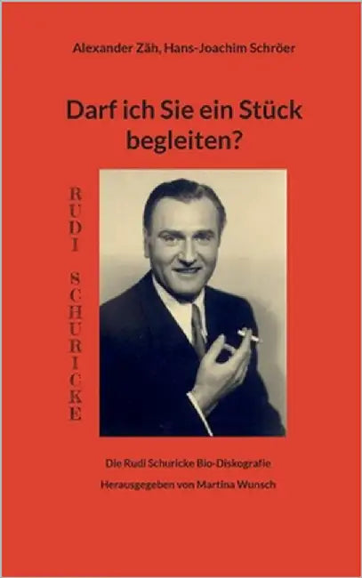 Darf ich Sie ein Stück begleiten?: Die Rudi Schuricke Bio-Diskografie by Zäh, Alexander