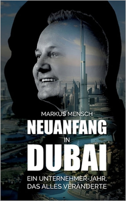 Neuanfang in Dubai: Ein Unternehmerjahr, das alles veränderte by Markus Mensch