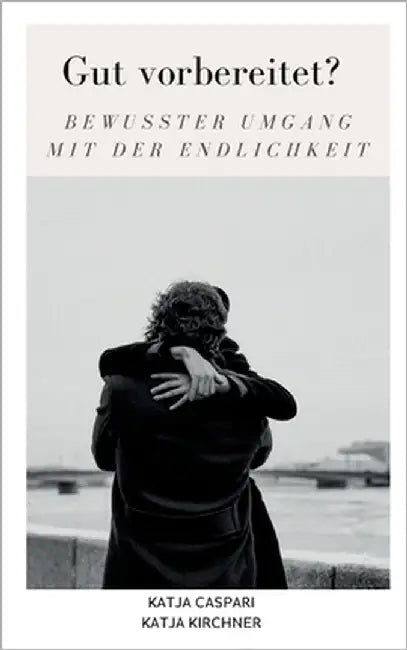 Gut vorbereitet?: Bewusster Umgang mit der Endlichkeit by Caspari, Katja