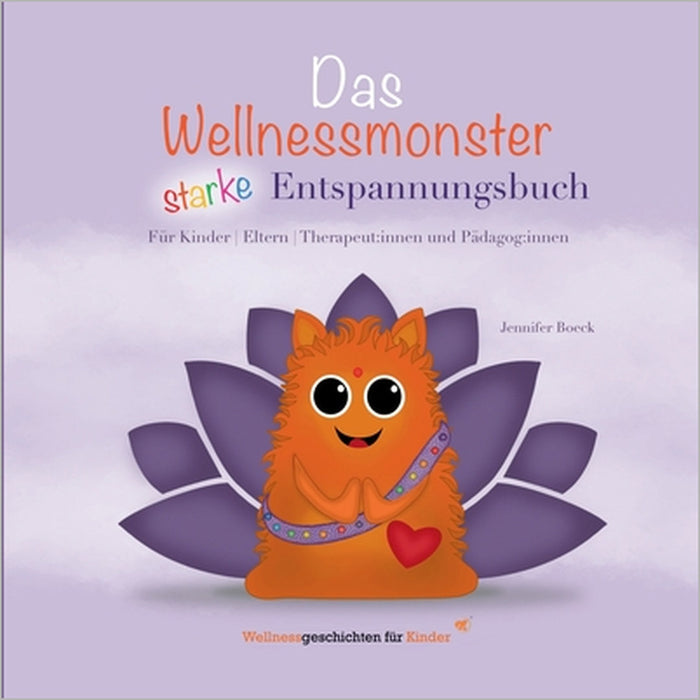 Das Wellnessmonster starke Entspannungsbuch: für Kinder, Eltern, Therapeut: innen und Pädagog: innen by Jennifer Boeck