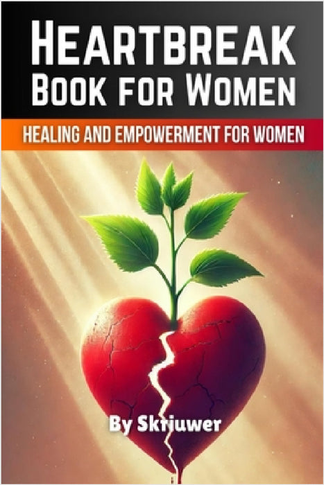 Heartbreak Book for Women: Healing and Empowerment for Ladies by Skriuwer Com