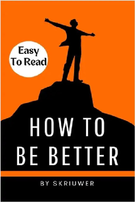 How to Be Better Book: A Complete Guide to Personal Growth by Skriuwer Com