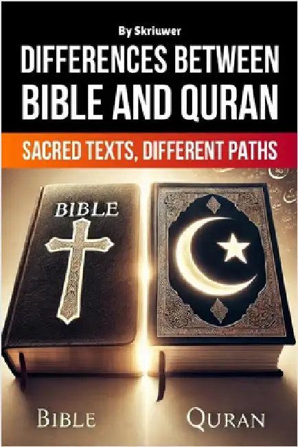 The Differences Between Bible and Quran: Sacred Texts, Different Paths by Skriuwer Com