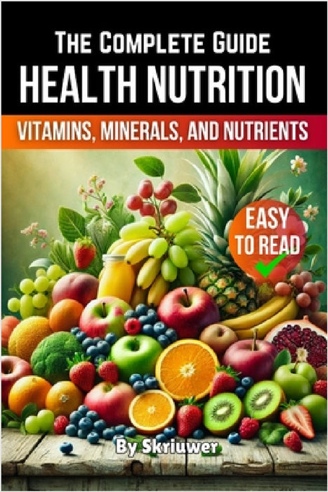 A Health Nutrition Book: The Complete Guide to Vitamins, Minerals, and Nutrients by Skriuwer