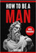 How to Be a Man: A book for men about dating, self esteem, self love, self growth, motivation, inspiration and more by Skriuwer Com